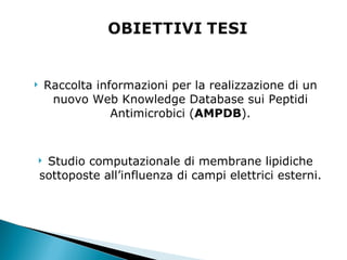 Raccolta informazioni per la realizzazione di un nuovo Web Knowledge Database sui Peptidi Antimicrobici ( AMPDB ). Studio computazionale di membrane lipidiche sottoposte all’influenza di campi elettrici esterni. 