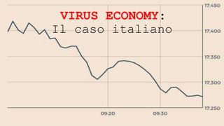 VIRUS ECONOMY:
Il caso italiano
 