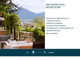 ESPLANADE HOTEL
RESORT & SPA
• Restaurant La Belle Epoque mit
mediterraner Küche
• Historische Umgebung
• Terrasse mit Panoramablick
• Sonntags-Brunch, Themenabende und
fantastische Events
• Bar und Poolbar
 