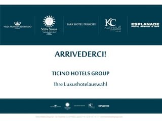 ARRIVEDERCI!
TICINO HOTELS GROUP
Ihre Luxushotelauswahl
 