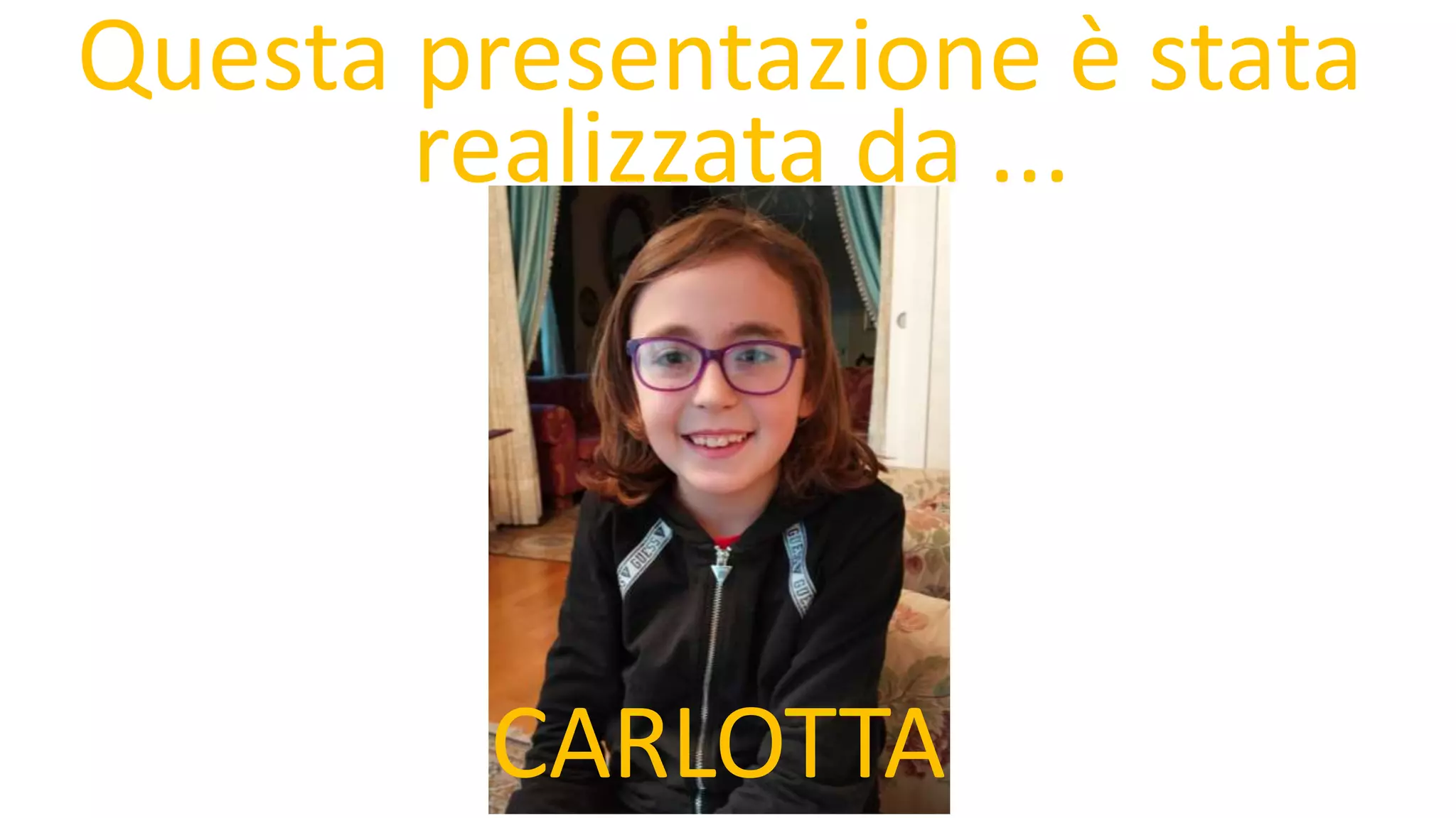 Questa presentazione è stata
CARLOTTA
realizzata da ...
 