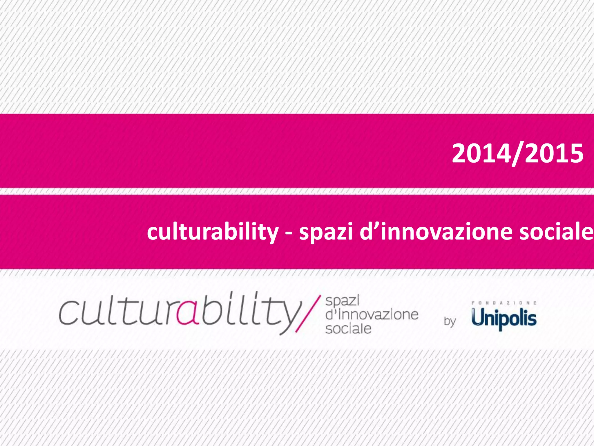 2014/2015
culturability - spazi d’innovazione sociale
 