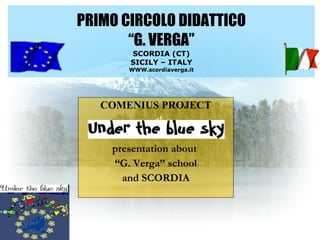 PRIMO CIRCOLO DIDATTICO “G. VERGA” SCORDIA (CT) SICILY – ITALY WWW.scordiaverga.it COMENIUS PROJECT presentation about  “ G. Verga” school and SCORDIA 