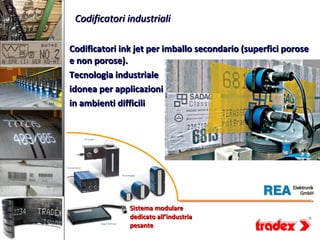 Codificatori industriali

Codificatori ink jet per imballo secondario (superfici porose
e non porose).
Tecnologia industriale
idonea per applicazioni
in ambienti difficili




               Sistema modulare
               dedicato all’industria
               pesante
 
