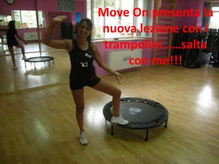 Move On presenta la nuova lezione con i trampolini……salta con me!!! 