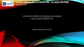 Le attività della normazione europea
I lavori del CEN/TC 72
Fabio Massimo Turani
 