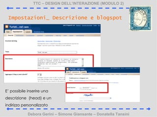 TTC C DESIGN DELLINTERAZIONE (MODULO 2) Debora Gerini C Simone Giansante C Donatella Tansini Impostazioni_ Descrizione e blogspot E possibile inserire una descrizione  (head) e un indirizzo personalizzato  