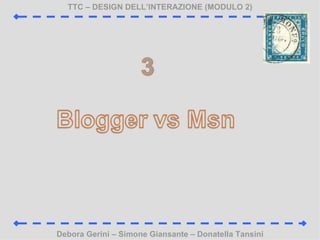 TTC C DESIGN DELLINTERAZIONE (MODULO 2) Debora Gerini C Simone Giansante C Donatella Tansini 