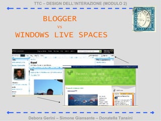 TTC C DESIGN DELLINTERAZIONE (MODULO 2) Debora Gerini C Simone Giansante C Donatella Tansini BLOGGER   Vs   WINDOWS LIVE SPACES 
