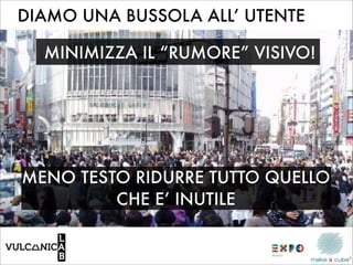 DIAMO UNA BUSSOLA ALL’ UTENTE

  MINIMIZZA IL “RUMORE” VISIVO!




MENO TESTO RIDURRE TUTTO QUELLO
         CHE E’ INUTILE
 