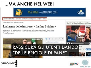 ...MA ANCHE NEL WEB!




   RASSICURA GLI UTENTI DANDO
   “DELLE BRICIOLE DI PANE”
 