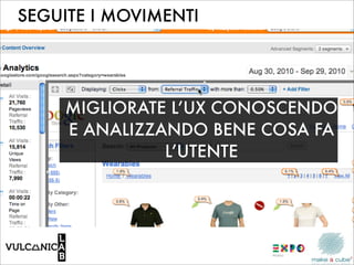 SEGUITE I MOVIMENTI




    MIGLIORATE L’UX CONOSCENDO
    E ANALIZZANDO BENE COSA FA
              L’UTENTE
 