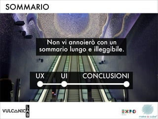 SOMMARIO



        Non vi annoierò con un
      sommario lungo e illeggibile.



     UX      UI     CONCLUSIONI
 