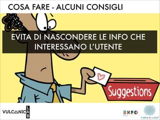 COSA FARE - ALCUNI CONSIGLI


EVITA DI NASCONDERE LE INFO CHE
      INTERESSANO L’UTENTE
 