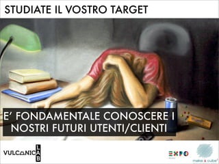 STUDIATE IL VOSTRO TARGET




E’ FONDAMENTALE CONOSCERE I
 NOSTRI FUTURI UTENTI/CLIENTI
 