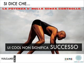 SI DICE CHE...




 UI COOL NON SIGNIFICA   SUCCESSO
 