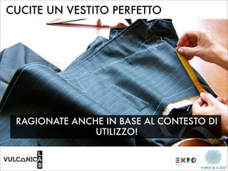 CUCITE UN VESTITO PERFETTO




 RAGIONATE ANCHE IN BASE AL CONTESTO DI
               UTILIZZO!
 