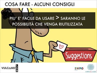 COSA FARE - ALCUNI CONSIGLI


 PIU’ E’ FACILE DA USARE   > SARANNO LE
  POSSIBILITÀ CHE VENGA RIUTILIZZATA
 