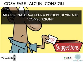 COSA FARE - ALCUNI CONSIGLI

SII ORIGINALE, MA SENZA PERDERE DI VISTA LE
              “CONVENZIONI”
 