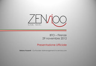 BTO – Firenze
                              29 novembre 2012

                       Presentazione Ufficiale
Stefano Possenti – Co-Founder viralmanagement.it e zenvioo.com
 
