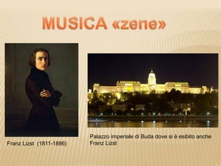 Franz Lizst (1811-1886)
Palazzo imperiale di Buda dove si è esibito anche
Franz Lizst
 