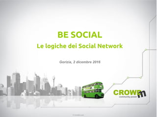 BE SOCIAL
Le logiche dei Social Network
Gorizia, 2 dicembre 2016
 