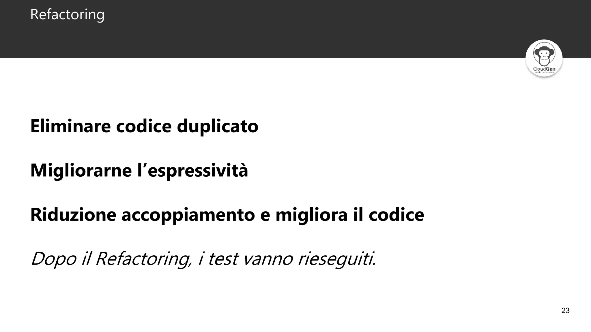 23
Refactoring
Eliminare codice duplicato
Migliorarne l’espressività
Riduzione accoppiamento e migliora il codice
Dopo il Refactoring, i test vanno rieseguiti.
 