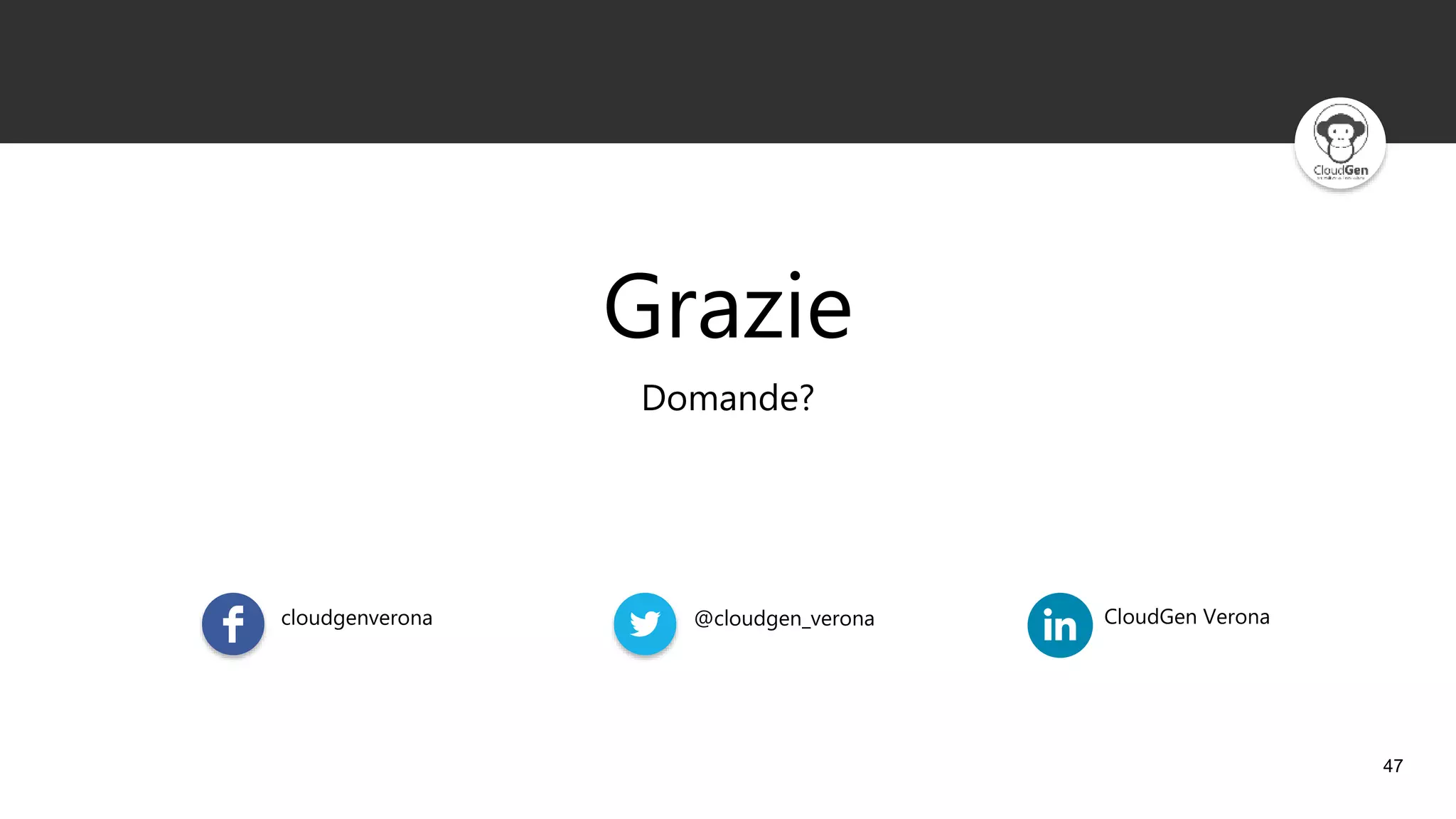 47
Grazie
Domande?
cloudgenverona @cloudgen_verona CloudGen Verona
 