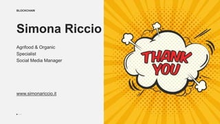 BLOCKCHAIN
Simona Riccio
Agrifood & Organic
Specialist
Social Media Manager
www.simonariccio.it
 