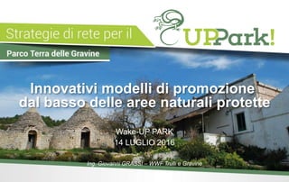 Innovativi modelli di promozione
dal basso delle aree naturali protette
Wake-UP PARK
14 LUGLIO 2016
Ing. Giovanni GRASSI – WWF Trulli e Gravine
 
