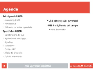 A. Esposito, M. Marinello
The Universal Serial Bus
2
Agenda
●
Primi passi di USB
●
Invenzione di USB
●
Prima di USB
●
Diff...