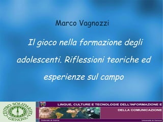 Marco Vagnozzi    Il gioco nella formazione degli adolescenti. Riflessioni teoriche ed esperienze sul campo 