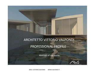 ARCH. VITTORIO VALPONDI WWW.VALPONDI.IT
PROFESSIONAL PROFILE
Abstract of top works
ARCHITETTO VITTORIO VALPONDI
 