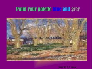 Paint your palette blue and grey

SAMUELE E JALAL

 