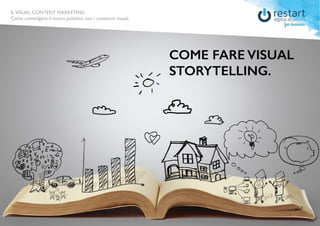 ILVISUAL CONTENT MARKETING
Come coinvolgere il vostro pubblico con i contenuti visuali.
COME FARE VISUAL
STORYTELLING.
ILVISUAL CONTENT MARKETING
Come coinvolgere il vostro pubblico con i contenuti visuali.
 