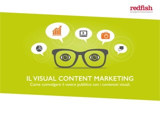 ILVISUAL CONTENT MARKETING
Come coinvolgere il vostro pubblico con i contenuti visuali.
IL VISUAL CONTENT MARKETING
Come coinvolgere il vostro pubblico con i contenuti visuali.
 