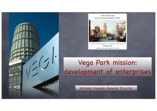 Vega Park mission:
development of enterprises

    Michele Vianello-General Director
 