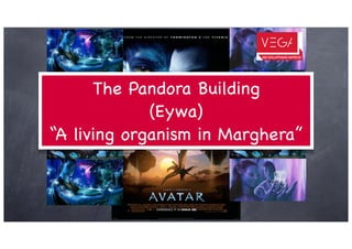 The Pandora Building
             (Eywa)
“A living organism in Marghera”
 