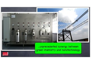 ...unprecedented synergy between
green chemistry and nanotechnology
 