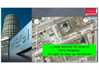 .... reuse solutions for areas of
          Porto Marghera.
Our goal: to clean up the World!!!
 