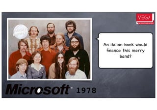 An italian bank would
        ﬁnance this merry
                band?




1978
 
