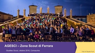 AGESCI – Zona Scout di Ferrara
Foto di Claudio Furin
Giubileo Scout, ottobre 2016, Comacchio
 