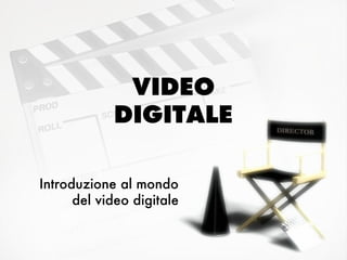 VIDEO
            DIGITALE

Introduzione al mondo
      del video digitale
 
