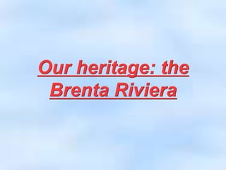 Our heritage: the
Brenta Riviera
 