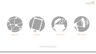 WEB 3.0 MOBILE CREATIVE MEETINGS
www.keepup.pro
 