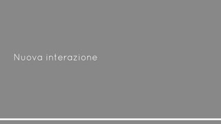 Nuova interazione
 
