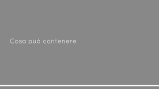 Cosa può contenere
 