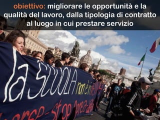 obiettivo: migliorare le opportunità e la
qualità del lavoro, dalla tipologia di contratto
al luogo in cui prestare servizio
 