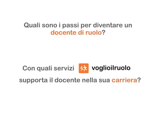 Quali sono i passi per diventare un
docente di ruolo?
Con quali servizi
supporta il docente nella sua carriera?
 