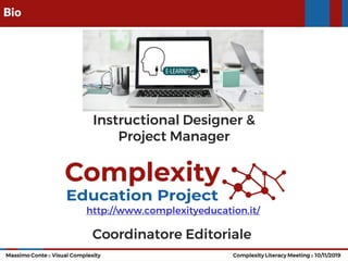 2
Complexity Literacy Meeting :: 10/11/2019Massimo Conte :: Visual Complexity
Bio
http://www.complexityeducation.it/
Instr...
